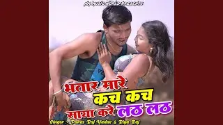 Bhatar Mare Kach Kach Saya Kare Lath Lath