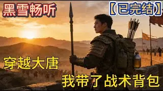 【已完结】🔥《穿越大唐，我带了战术背包》🔥#爽文 #大唐 #搞笑 #穿越 #热血 #一口气看完 #有声小说