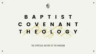 Baptist Covenant Theology - Lesson 9 |  The Spiritual Nature of the Kingdom