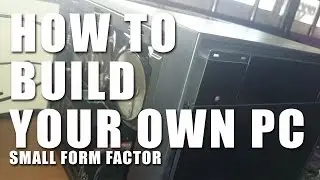 How to Build your PC - Small Form Factor