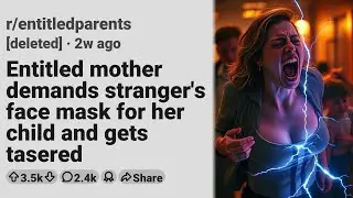 Entitled Mother Gets Tased Demanding Stranger's Mask For Her Kid - r/entitledparents
