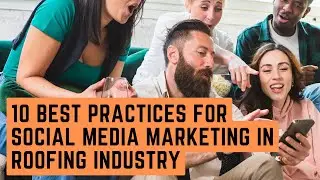 10 Best Practices for Social Media Marketing in Roofing Industry