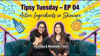 Tipsy Tuesday EP 04 | Active Ingredients in Skincare Explained | With Anushka & Khushboo Tiwari