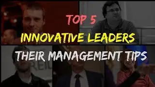 Top 5 Innovative Leaders and Their Management Tips