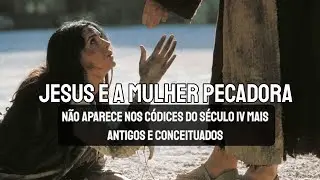 Jesus e a Mulher Pecadora - Porque não Aparece nos CÓDICES do século IV mais Antigos