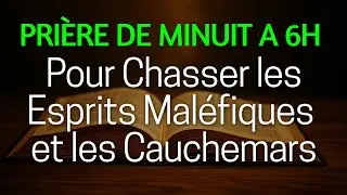 🙏 Pri&egrave;re de MINUIT &agrave; 6H pour Chasser les Esprits Mal&eacute;fiques et les Cauchemars