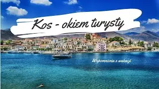 Kos - okiem turysty, wspomnienia z wakacji