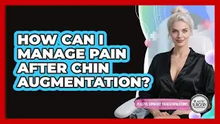 How Can I Manage Pain After Chin Augmentation? - Plastic Surgery Transformations