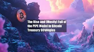The Rise and (Mostly) Fall of the PIPE Model in Bitcoin Treasury Strategies