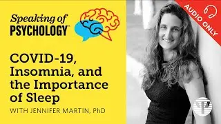 COVID 19, insomnia, and the importance of sleep, with Jennifer Martin, PhD | Speaking of Psychology