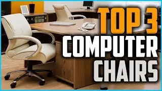 Top 3 Best Computer Chairs  in 2019