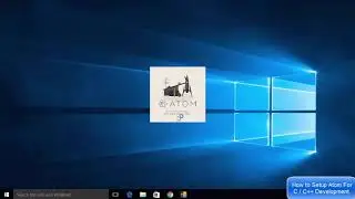 Как настроить Atom для разработки на C / C ++ в Windows 10