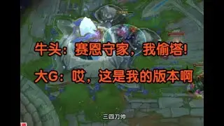 牛头：赛恩你守家，我偷塔！大G：哎，这是我的版本啊！
