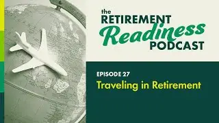 Retirement Readiness, Episode 27: Finding Adventure in Retirement: Travel Planning for Retirees