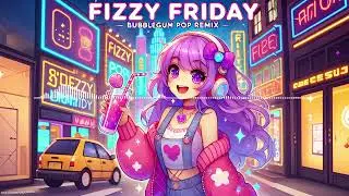 Fizzy Friday (Bubblegum Pop REMIX)