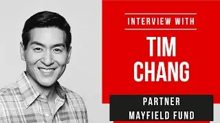 Interview with Tim Chang - Venture Capitalist , Partner at Mayfield Fund