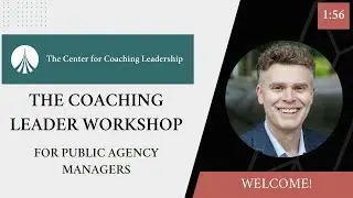 Welcome Public Agency Managers to the Coaching Leader Workshop