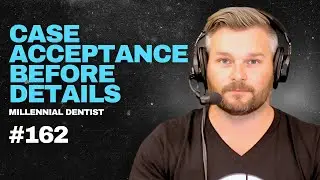 162. Case Acceptance Before Treatment Details - Millennial Dentist Podcast