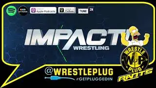 Wrestle Plug Rants on how underappreciated Impact Wrestling is!