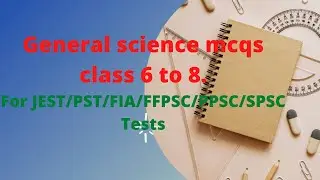 General Science Class 6 to 8 MCQS Test 6 for jest/pst/nts/fia/ppsc/spss/fpsc tests