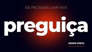 PREGUI&Ccedil;A: OS PECADOS CAPITAIS - PR. JASON COSTA