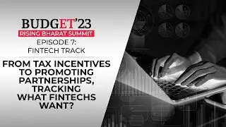 Budget&rsquo;23 | Rising Bharat Summit: Tax incentives to allocated funds, what does Fintech want?