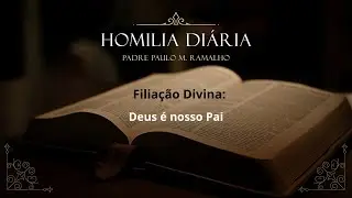 Homilia 3af 1 STC - FILIA&Ccedil;&Atilde;O DIVINA: DEUS &Eacute; NOSSO PAI