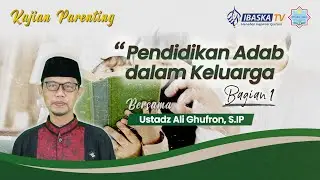 KAJIAN PARENTING | PENDIDIKAN ADAB DALAM KELUARGA BAGIAN 1 | UST. ALI GHUFRON, S.IP