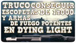 TRUCO CONSEGUIR ESCOPETAS DE 14 000 Y ARMAS DE FUEGO POTENTES EN DYING LIGHT