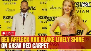 LIVE: SXSW 2025 | Ben Affleck and Blake Lively Walk the Red Carpet in Style | TDG