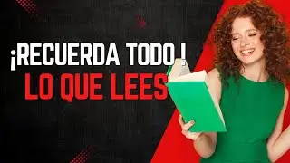 10 Técnicas Infalibles para Recordar y Comprender TODO lo que Lees Garantizado