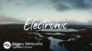 Best Serious Electronic Music for Video [ Evgeny Bardyuzha - Lightsaber Groove ]