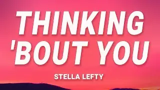 Thinking 'bout You - Stella Lefty (Lyrics)