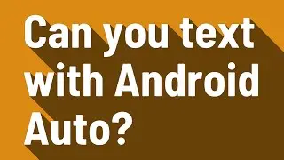 Can you text with Android Auto?