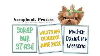 Mother Daughter Weekend | Scrap Our Stash June 2020 What's My Challenge | Scrapbook Process