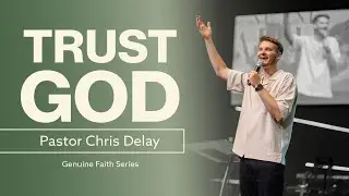 Trust God | Genuine Faith | Pastor Chris Delay