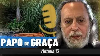 PAPO DE GRA&Ccedil;A | O Reino dos C&eacute;us e o Gr&atilde;o de Mostarda