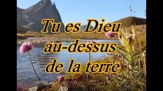 Tu es Dieu au dessus de la terre