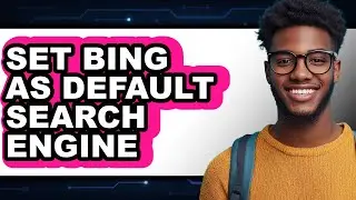 How to Set Bing as Default Search Engine - Full Guide