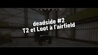 DEADSIDE#2 T2 et loot a airfield lets play FR