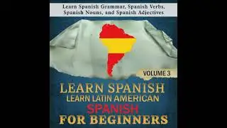 Learn Spanish: Learn Latin American Spanish for Beginners, 3: Learn Spanish Grammar, Spanish Verbs,