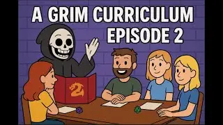 A Grim Curriculum Episode 2: Classes, Creatures, and Chaos!