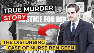 True Murder Story: The Disturbing Case of Nurse Ben Geen | Real Crime