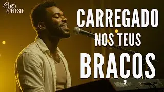 LANÇAMENTO 2025 - Carregado nos Teus Braços - Louvor e Adoração que Toca o Coração | Coro Celéste