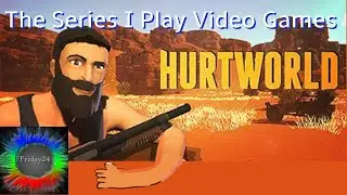 The Series I Play Video Games  - Hurtworld - What could go wrong?