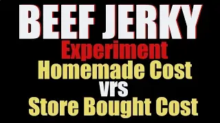 Homemade Beef Jerky Cost Experiment Comparison to Store Bought