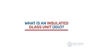 What is an Insulated Glass Unit (IGU)? | Lee & Cates Glass FAQ