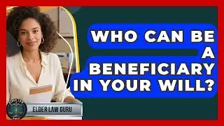 Who Can Be A Beneficiary In Your Will? - Elder Law Guru