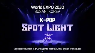 World Expo 2030 Busan, Korea - [K-POP] Spot Light