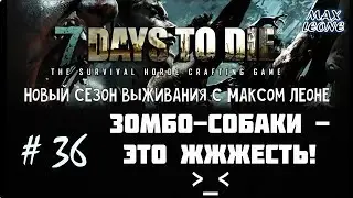 7 Days To Die - #36 - Alpha 9.3 - С Максом Леоне
